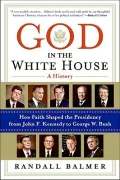 God in the White House: A History - How Faith Shaped the Presidency from John F. Kennedy to George W. Bush