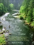 So Many Fish So Little Time: 1001 of the World's Greatest Backcountry Honeyholes, Trout Rivers, Blue Ribbon Waters, Bass Lakes, and Saltwater Hotspots