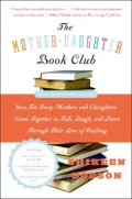 Mother-Daughter Book Club.: How Ten Busy Mothers and Daughters Came Together to Talk, Laugh, and Learn Through Their Love of Reading