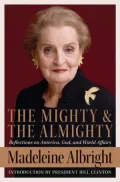 Mighty and the Almighty: Reflections on America, God, and World Affairs