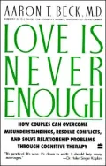 Love Is Never Enough: How couples can overcome misunderstandings, resolve conflicts, and solve relationship problems through cognitive therapy. by Aaron T. Beck — book cover