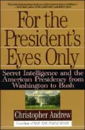 For the President's Eyes Only: Secret Intelligence and the American Presidency from Washington to Bush