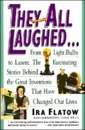 They All Laughed . . . from Light Bulbs to Lasers: The Fascinating Stories behind the Great Inventions That Have Changed Our Lives