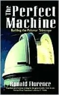 The Perfect Machine: Building the Palomar Telescope