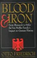 Blood and Iron From Bismarck to Hitler the Von Moltke Family's Impact on German History