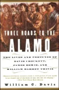 Three Roads to the Alamo: The Lives and Fortunes of David Crockett, James Bowie, and William Barret Travis