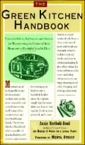 The Green Kitchen Handbook: Practical Advice, References, and Sources for Transforming the Center of Your Home into a Healthy, Livable Place