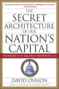 Secret Architecture of Our Nation's Capital: The Masons and the Building of Washington, D.C.