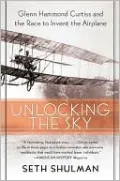 Unlocking the Sky: Glenn Hammond Curtiss and the Race to Invent the Airplane