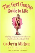 Grrl Genius Guide to Life: A Twelve-Step Program on How to Become a Grrl Genius, According to Me!