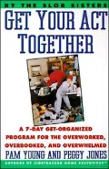 Get Your Act Together! : A 7-Day Get-Organized Program for the Overworked, Overbooked, and Overwhelmed