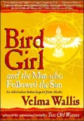 Bird Girl and the Man Who Followed the Sun: An Athabaskan Indian Legend from Alaska