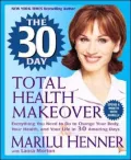 30 Day Total Health Makeover: Everything You Need to Do to Change Your Body, Your Health, and Your Life in 30 Amazing Days