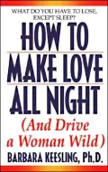 How to Make Love All Night (And Drive a Woman Wild): Male Multiple Orgasm and Other Secrets for Prolonged Lovemaking