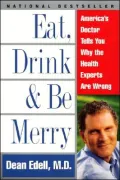 Eat, Drink, & Be Merry: America's Doctor Tells You Why the Health Experts Are Wrong