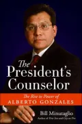 President's Counselor: The Rise to Power of Alberto Gonzales
