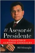 El Asesor del Presidente: El Ascenso al Poder de Alberto Gonzales
