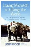 Leaving Microsoft to Change the World: An Entrepreneur's Odyssey to Educate the World's Children
