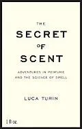 Secret of Scent Adventures in Perfume And the Science of Scent