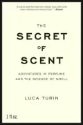 Secret of Scent: Adventures in Perfume and the Science of Smell