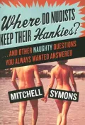 Where Do Nudists Keep Their Hankies?: ... and Other Sex Questions You've Always Wanted Answered