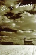 Cautivado por la alegria: Historia de mi conversión (Surprised by Joy: The Shape of My Early Life)