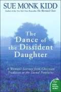 Dance of the Dissident Daughter: A Woman's Journey from Christian Tradition to the Sacred Feminine