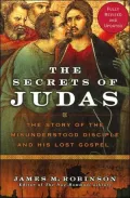 Secrets of Judas: The Story of the Misunderstood Disciple and His Lost Gospel