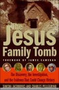 The Jesus Family Tomb: The Evidence Behind the Discovery No One Wanted to Find