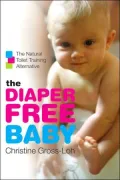 Diaper-Free Baby: The Natural Toilet Training Alternative for a Happier, Healthier Baby or Toddler