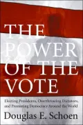 Power of the Vote: Electing Presidents, Overthrowing Dictators, and Promoting Democracy Around the World