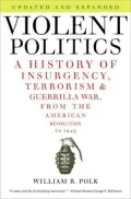 Violent Politics: A History of Insurgency, Terrorism, and Guerilla War, from the American Revolution to Iraq