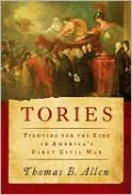 Tories: Fighting for the King in America's First Civil War