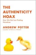 The Authenticity Hoax: How We Get Lost Finding Ourselves