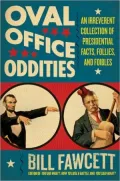 Oval Office Oddities: An Irreverent Collection of Presidential Facts, Follies, and Foibles