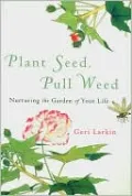 Plant Seed, Pull Weed: Nurturing the Garden of Your Life