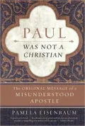 Paul Was Not a Christian: The Original Message of a Misunderstood Apostle