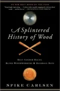 A Splintered History of Wood: Belt-Sander Races, Blind Woodworkers, and Baseball Bats