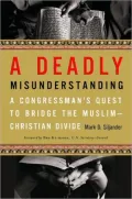 Deadly Misunderstanding: A Congressman's Quest to Bridge the Muslim-Christian Divide
