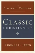 Classic Christianity: A Systematic Theology by Oden, Thomas C. — book cover