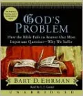 God's Problem: How the Bible Fails to Answer Our Most Important Question -- Why We Suffer