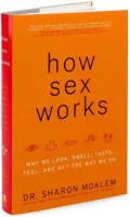 How Sex Works: Why We Look, Smell, Taste, Feel, and Act the Way We Do