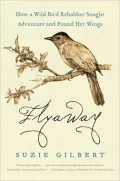 Flyaway: How a Wild Bird Rehabber Sought Adventure and Found Her Wings