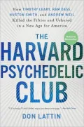 The Harvard Psychedelic Club: How Timothy Leary, Ram Dass, Huston Smith, and Andrew Weil Killed the Fifties and Ushered in a New Age for America