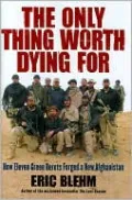 The Only Thing Worth Dying For: How Eleven Green Berets Forged a New Afghanistan