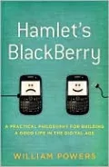 Hamlet's Blackberry: A Practical Philosophy for Building a Good Life in the Digital Age