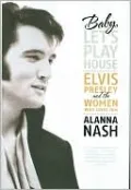 Baby, Let's Play House: Elvis Presley and the Women Who Loved Him