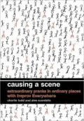 Causing a Scene: Extraordinary Pranks in Ordinary Places with Improv Everywhere