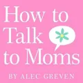 How to Talk to Moms