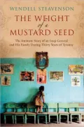 The Weight of a Mustard Seed: The Intimate Story of an Iraqi General and His Family during Thirty Years of Tyranny